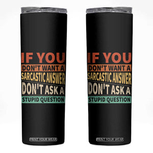 If You Dont Want Sarcastic Answer Don's Ask A Stupid Question Skinny Tumbler TS09 Black Print Your Wear