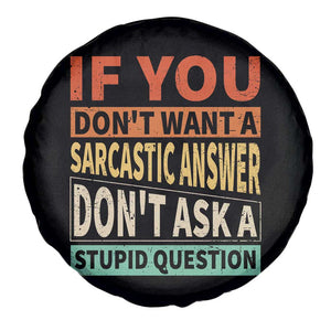 If You Dont Want Sarcastic Answer Don's Ask A Stupid Question Spare Tire Cover TS09 Print Your Wear
