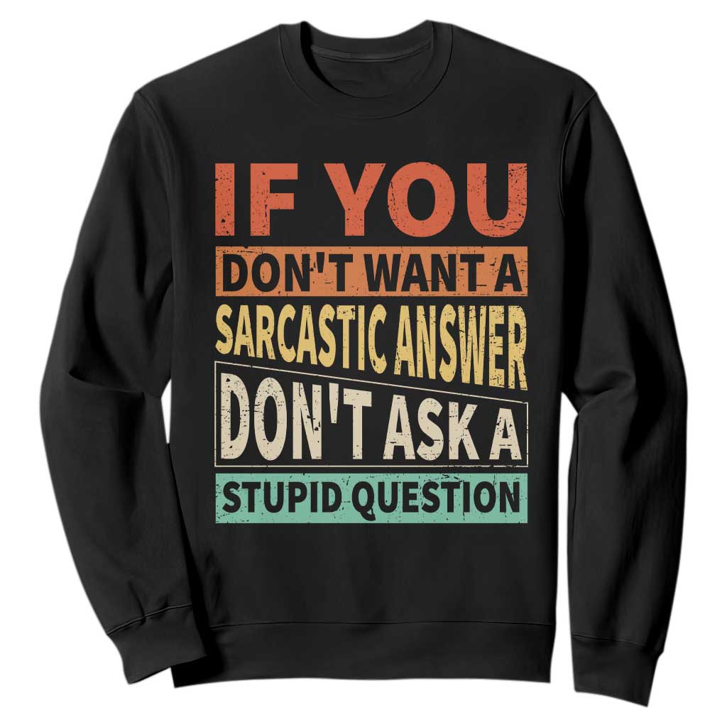 If You Dont Want Sarcastic Answer Don's Ask A Stupid Question Sweatshirt TS09 Black Print Your Wear
