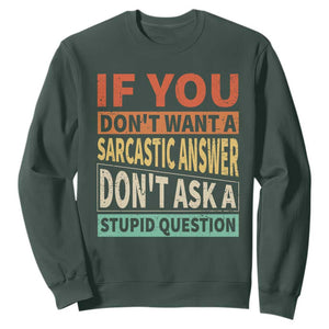 If You Dont Want Sarcastic Answer Don's Ask A Stupid Question Sweatshirt TS09 Dark Forest Green Print Your Wear