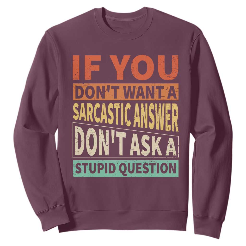 If You Dont Want Sarcastic Answer Don's Ask A Stupid Question Sweatshirt TS09 Maroon Print Your Wear
