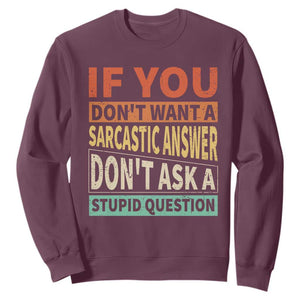 If You Dont Want Sarcastic Answer Don's Ask A Stupid Question Sweatshirt TS09 Maroon Print Your Wear