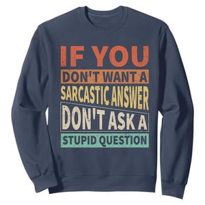 If You Dont Want Sarcastic Answer Don's Ask A Stupid Question Sweatshirt TS09 Navy Print Your Wear