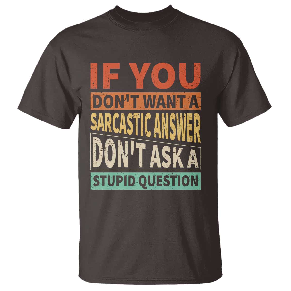 If You Dont Want Sarcastic Answer Don's Ask A Stupid Question T Shirt TS09 Dark Chocolate Print Your Wear