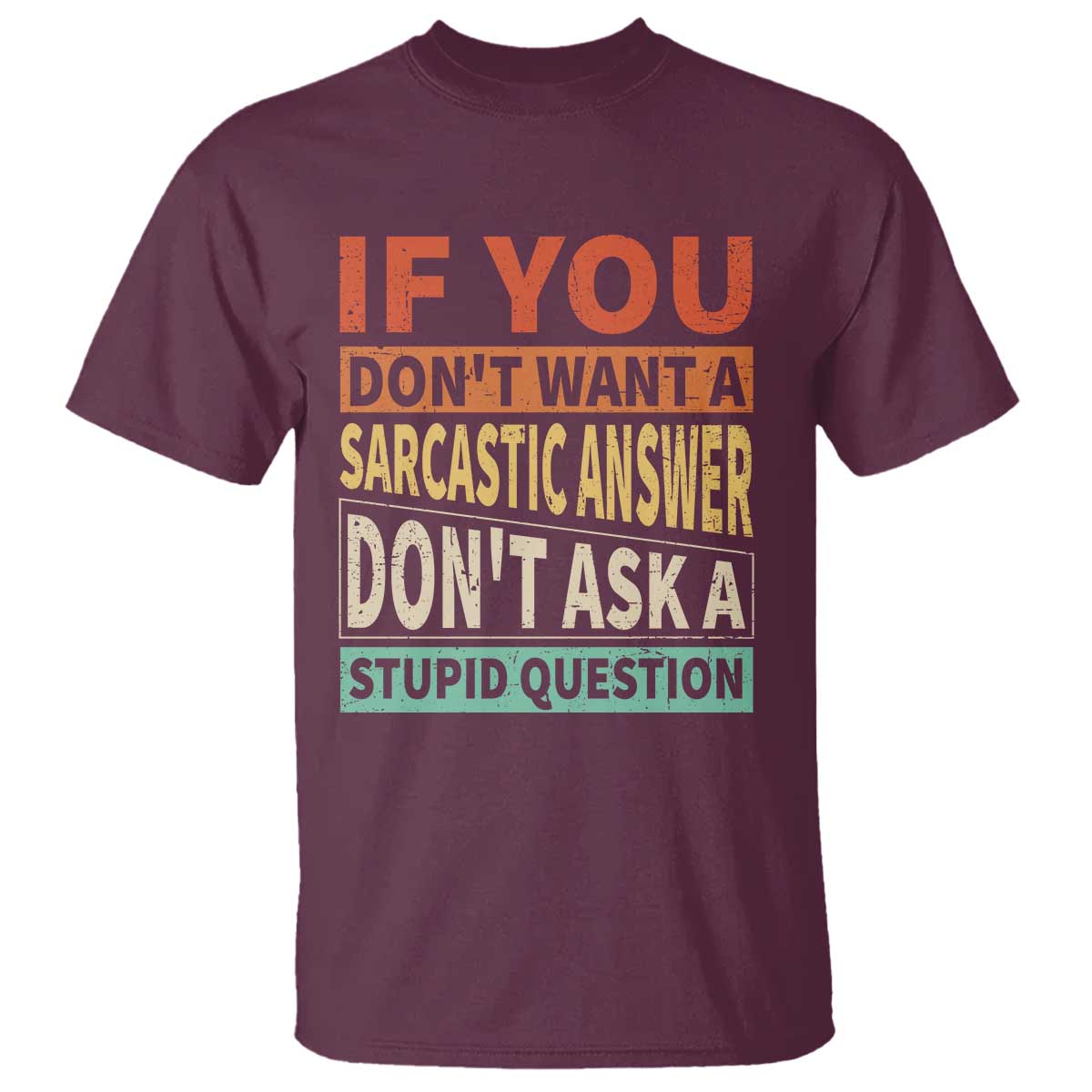 If You Dont Want Sarcastic Answer Don's Ask A Stupid Question T Shirt TS09 Maroon Print Your Wear