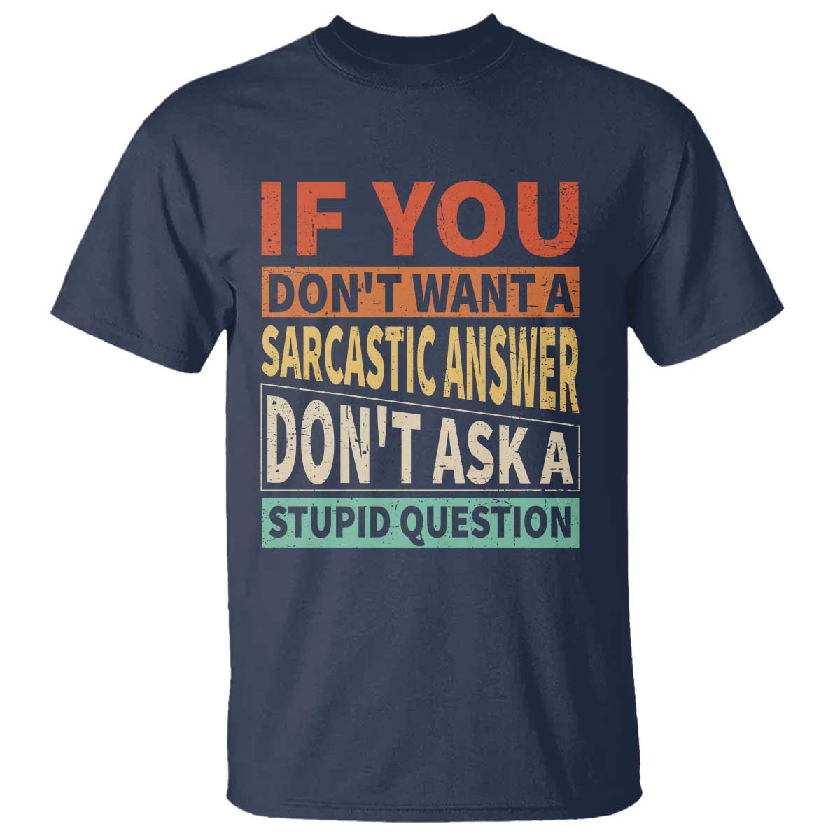 If You Dont Want Sarcastic Answer Don's Ask A Stupid Question T Shirt TS09 Navy Print Your Wear