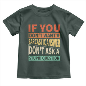 If You Dont Want Sarcastic Answer Don's Ask A Stupid Question Toddler T Shirt TS09 Dark Forest Green Print Your Wear