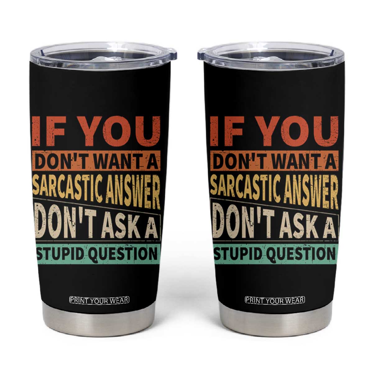 If You Dont Want Sarcastic Answer Don's Ask A Stupid Question Tumbler Cup TS09 Black Print Your Wear