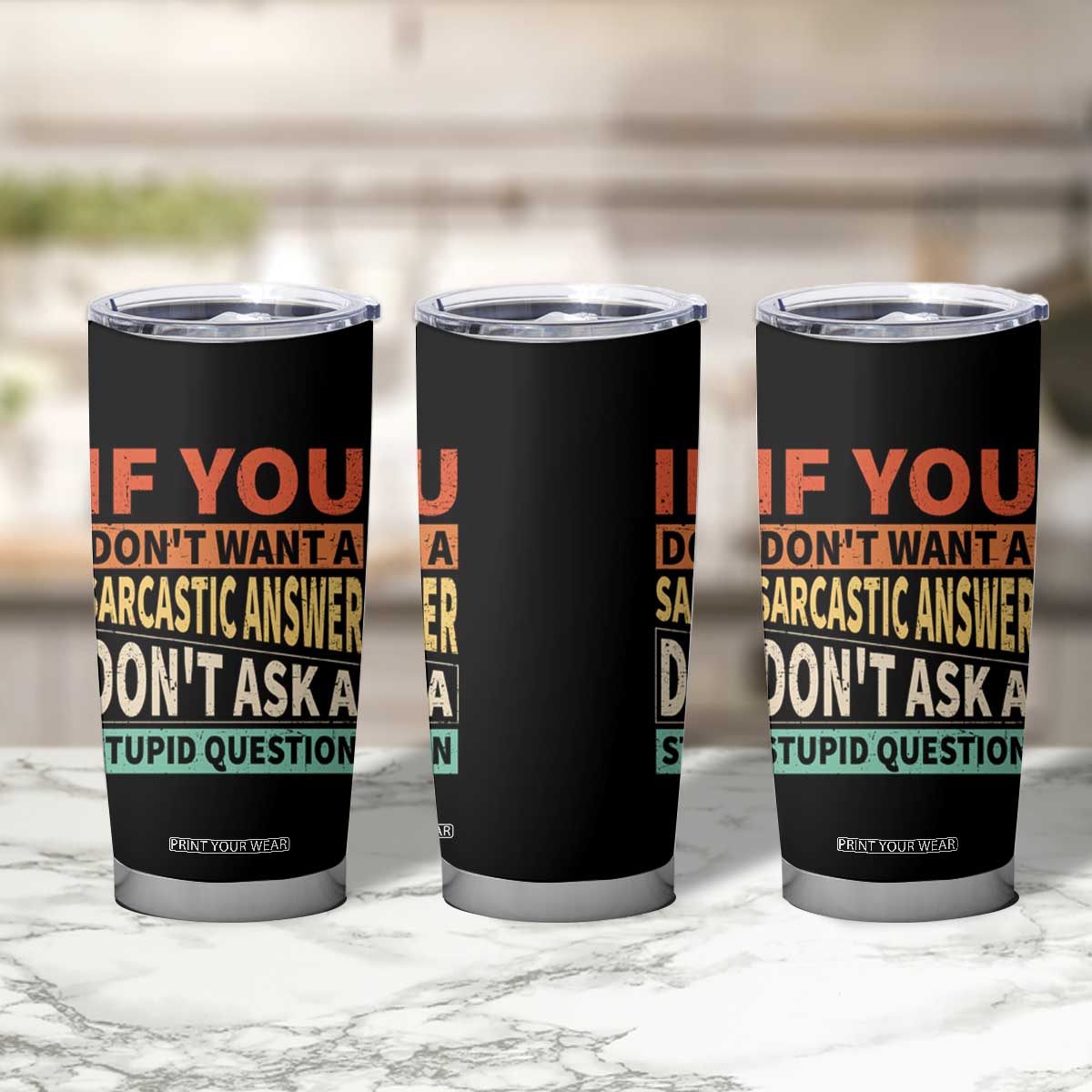 If You Dont Want Sarcastic Answer Don's Ask A Stupid Question Tumbler Cup TS09 Print Your Wear