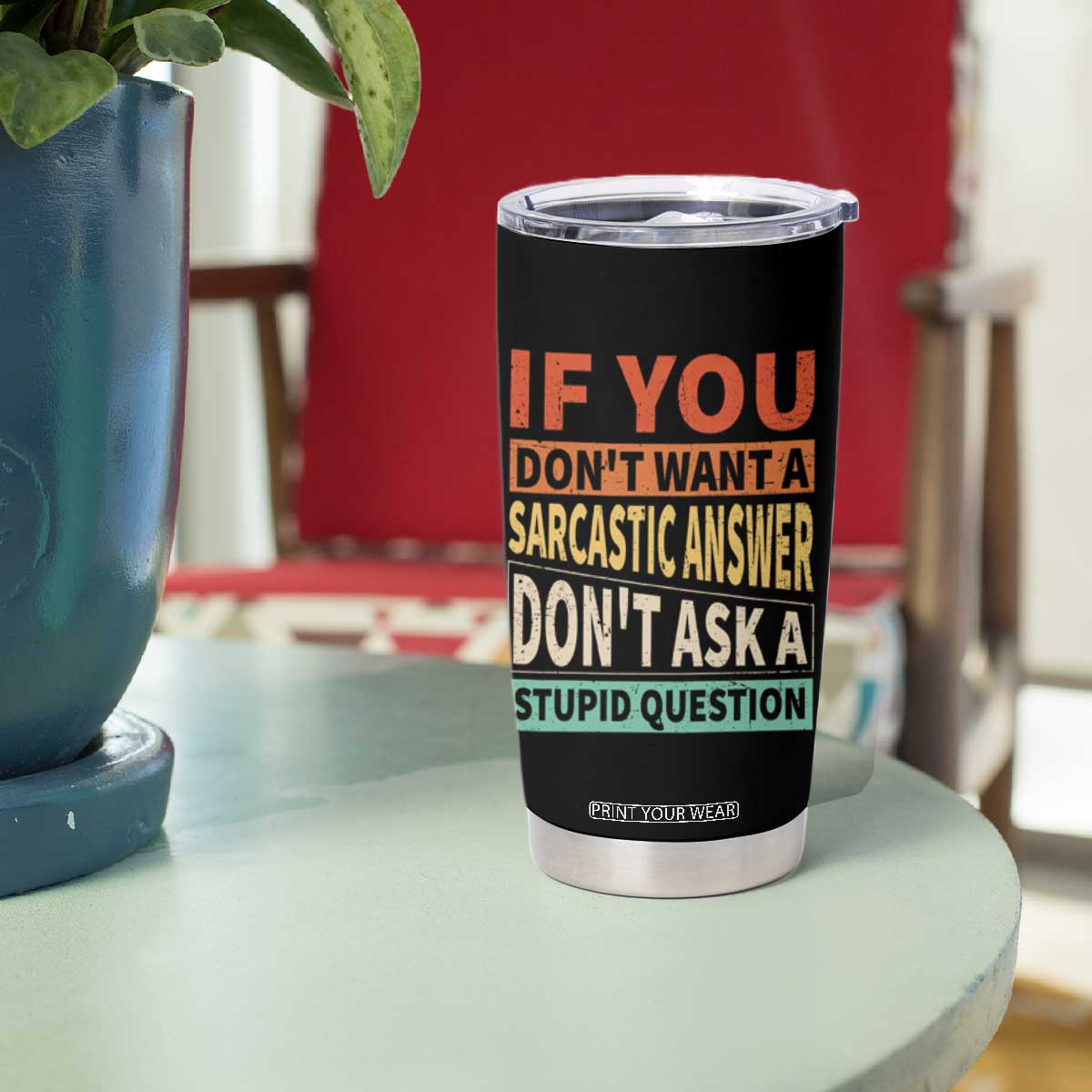 If You Dont Want Sarcastic Answer Don's Ask A Stupid Question Tumbler Cup TS09 Print Your Wear