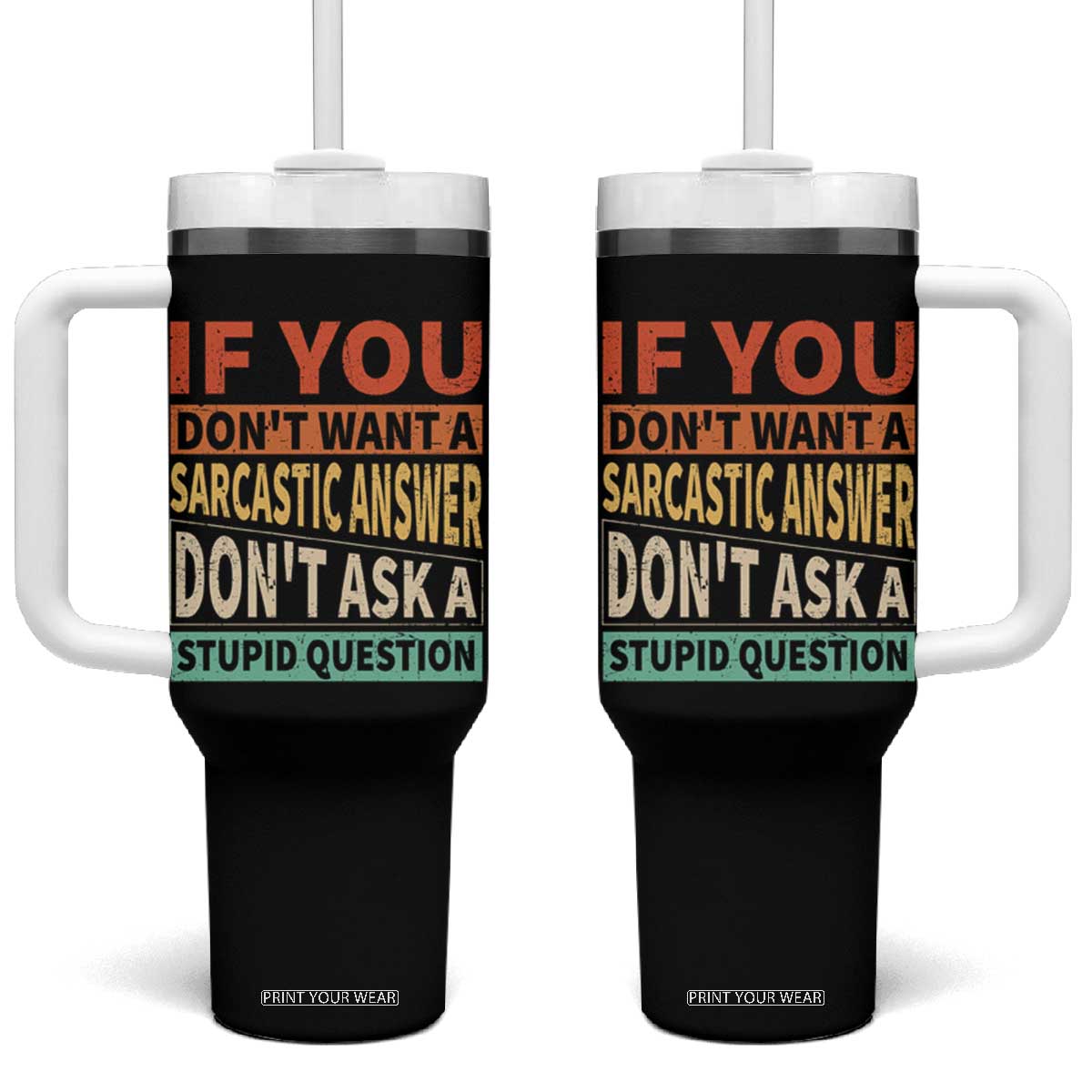 If You Dont Want Sarcastic Answer Don's Ask A Stupid Question Tumbler With Handle TS09 One Size: 40 oz Black Print Your Wear