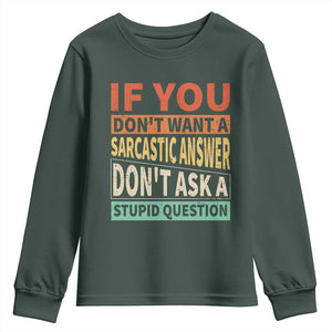 If You Dont Want Sarcastic Answer Don's Ask A Stupid Question Youth Sweatshirt TS09 Dark Forest Green Print Your Wear