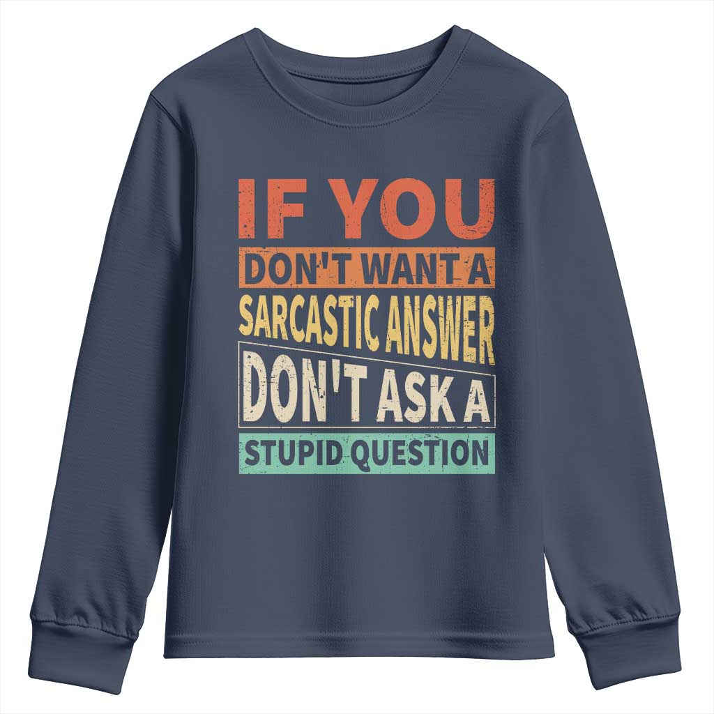 If You Dont Want Sarcastic Answer Don's Ask A Stupid Question Youth Sweatshirt TS09 Navy Print Your Wear