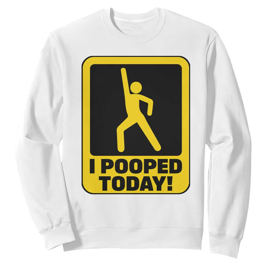 Funny I Pooped Today Sweatshirt TS09 White Print Your Wear
