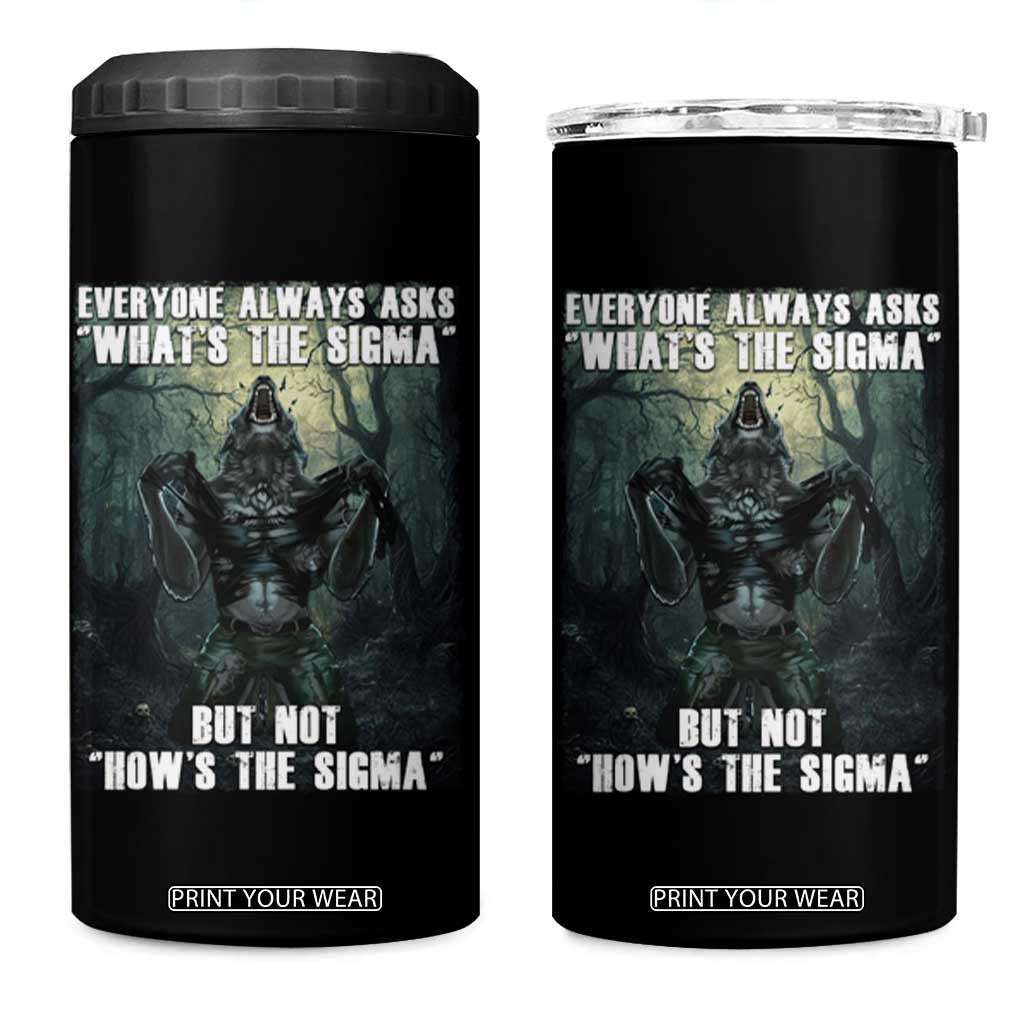 Funny Meme Wolf Alpha 4 in 1 Can Cooler Tumbler Everyone Always Asks What's The Sigma But Not How's The Sigma TS09 One Size: 16 oz Black Print Your Wear
