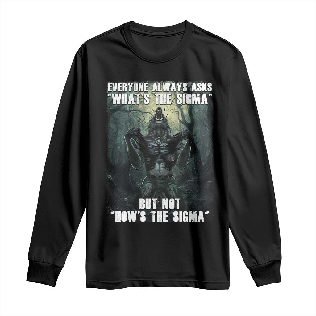 Funny Meme Wolf Alpha Long Sleeve Shirt Everyone Always Asks What's The Sigma But Not How's The Sigma TS09 Black Print Your Wear