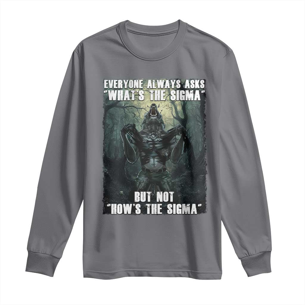 Funny Meme Wolf Alpha Long Sleeve Shirt Everyone Always Asks What's The Sigma But Not How's The Sigma TS09 Charcoal Print Your Wear