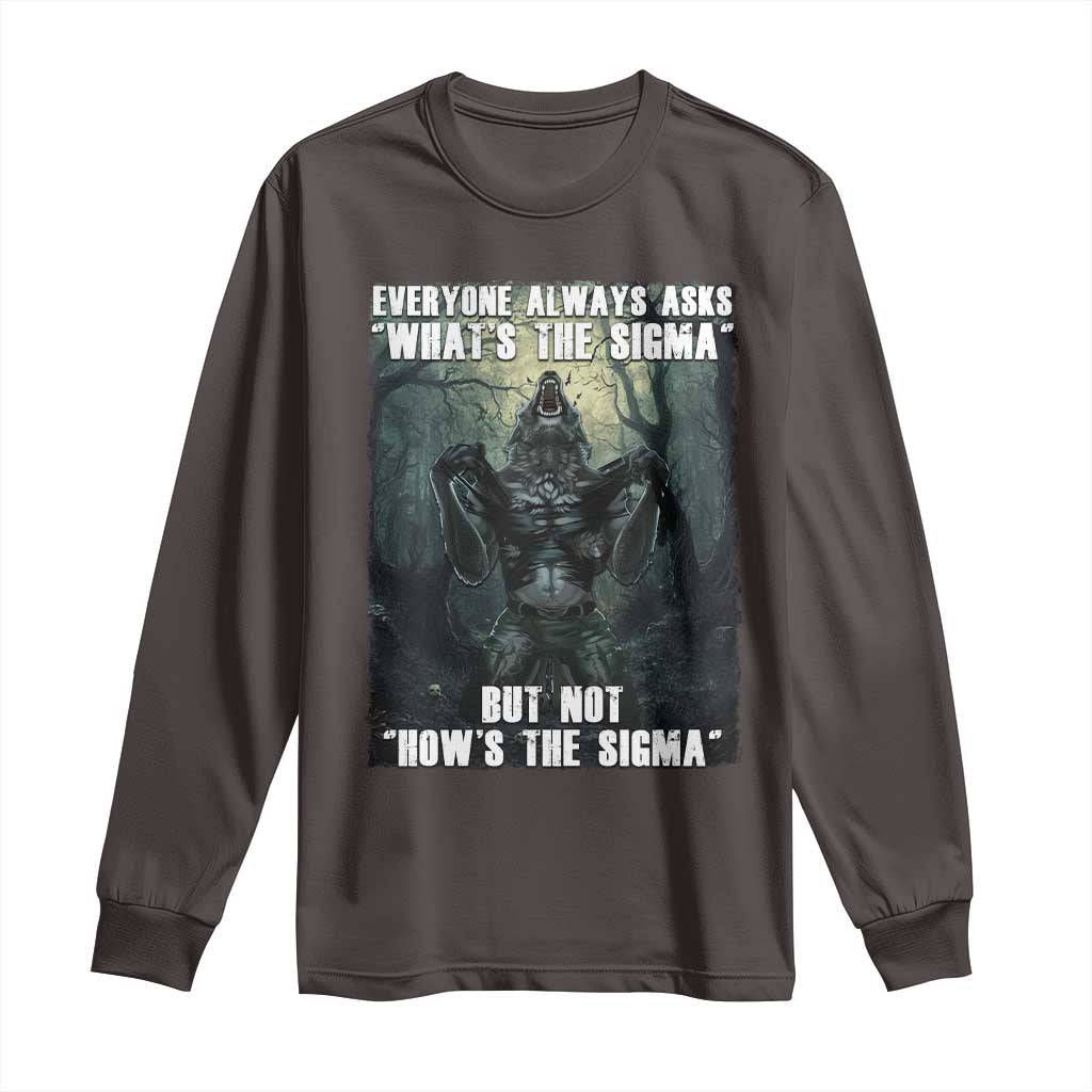 Funny Meme Wolf Alpha Long Sleeve Shirt Everyone Always Asks What's The Sigma But Not How's The Sigma TS09 Dark Chocolate Print Your Wear