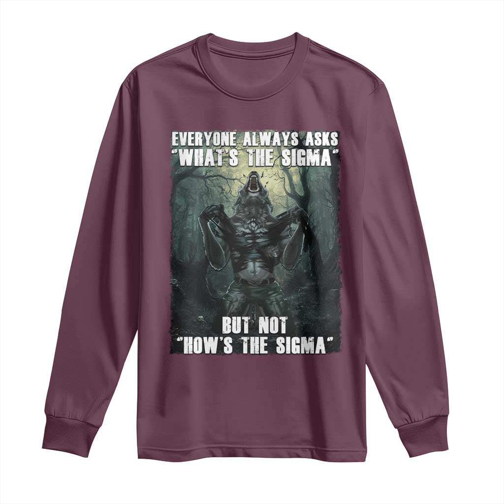 Funny Meme Wolf Alpha Long Sleeve Shirt Everyone Always Asks What's The Sigma But Not How's The Sigma TS09 Maroon Print Your Wear