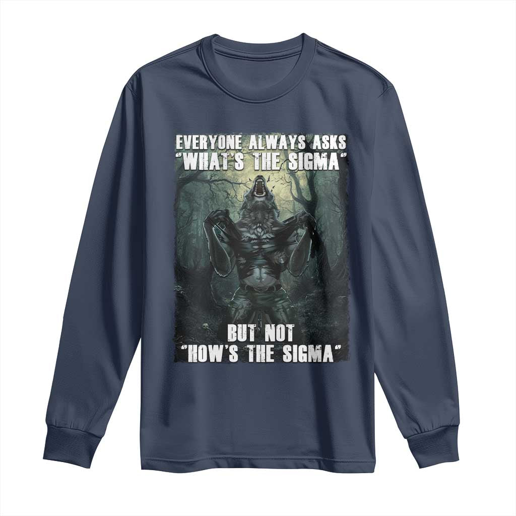 Funny Meme Wolf Alpha Long Sleeve Shirt Everyone Always Asks What's The Sigma But Not How's The Sigma TS09 Navy Print Your Wear