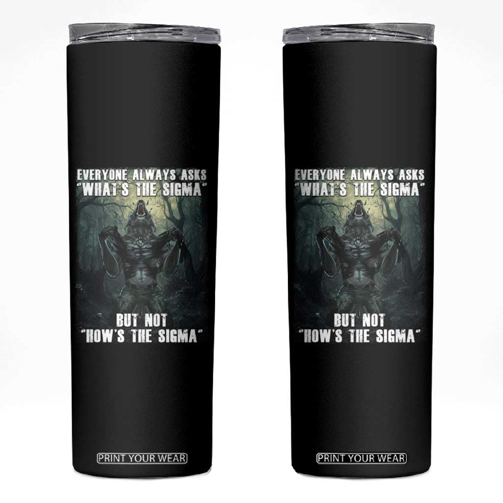 Funny Meme Wolf Alpha Skinny Tumbler Everyone Always Asks What's The Sigma But Not How's The Sigma TS09 Black Print Your Wear