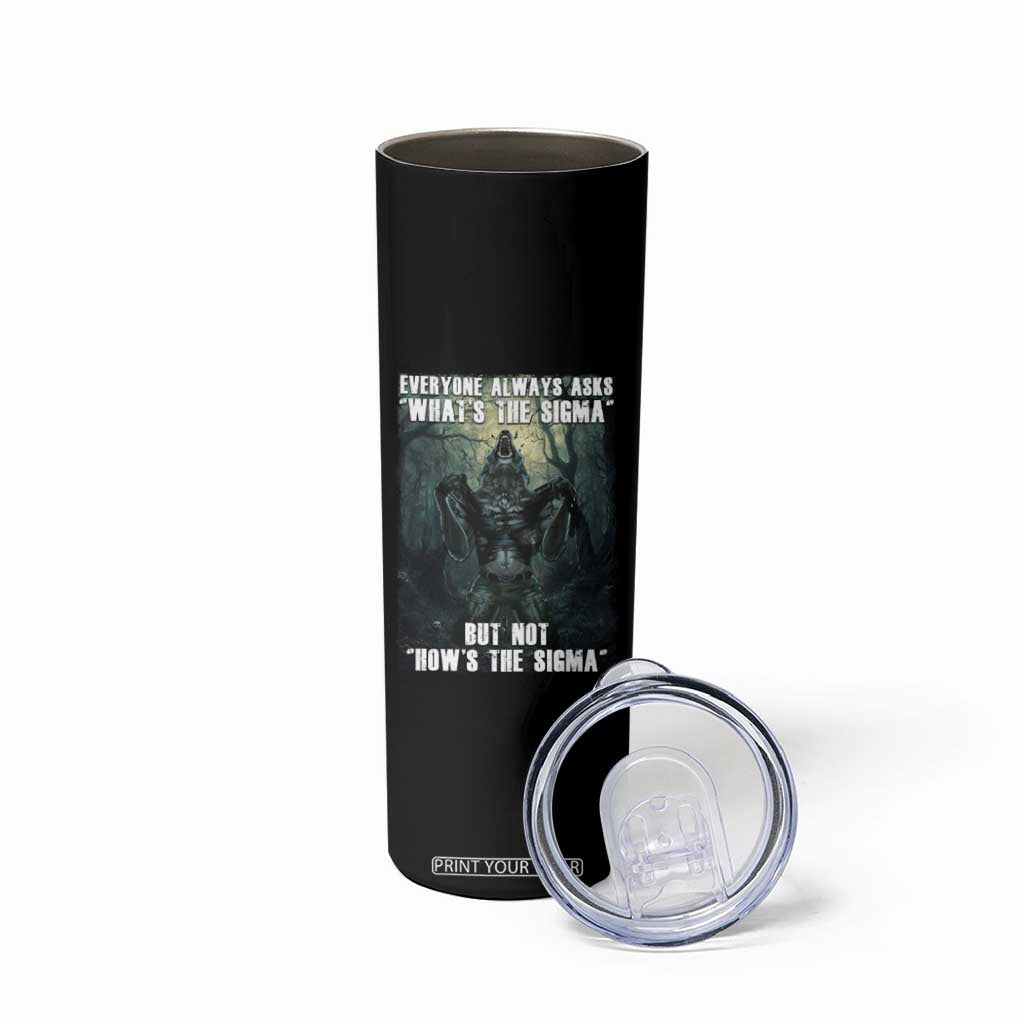 Funny Meme Wolf Alpha Skinny Tumbler Everyone Always Asks What's The Sigma But Not How's The Sigma TS09 Print Your Wear