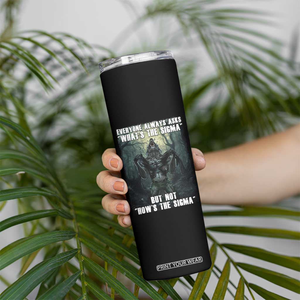 Funny Meme Wolf Alpha Skinny Tumbler Everyone Always Asks What's The Sigma But Not How's The Sigma TS09 Print Your Wear