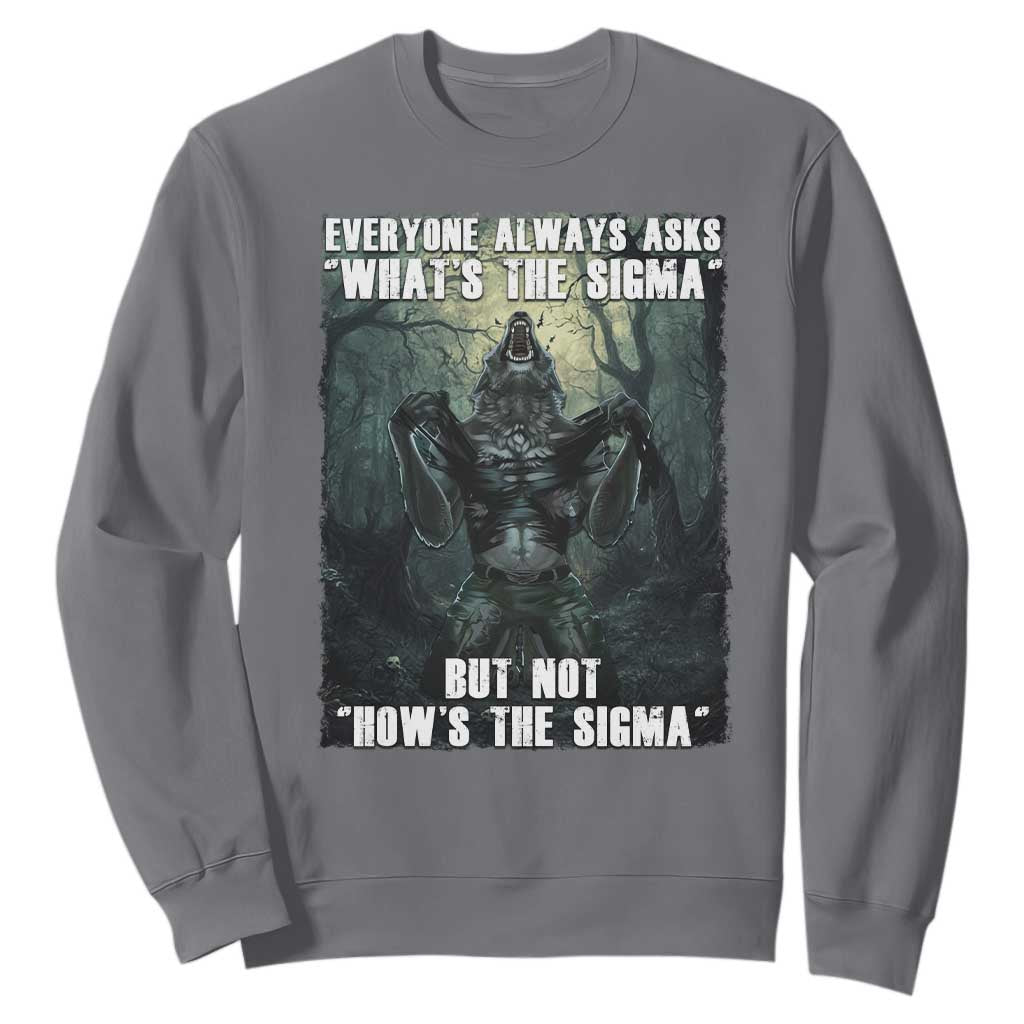 Funny Meme Wolf Alpha Sweatshirt Everyone Always Asks What's The Sigma But Not How's The Sigma TS09 Charcoal Print Your Wear