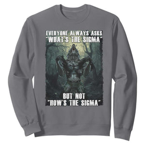Funny Meme Wolf Alpha Sweatshirt Everyone Always Asks What's The Sigma But Not How's The Sigma TS09 Charcoal Print Your Wear