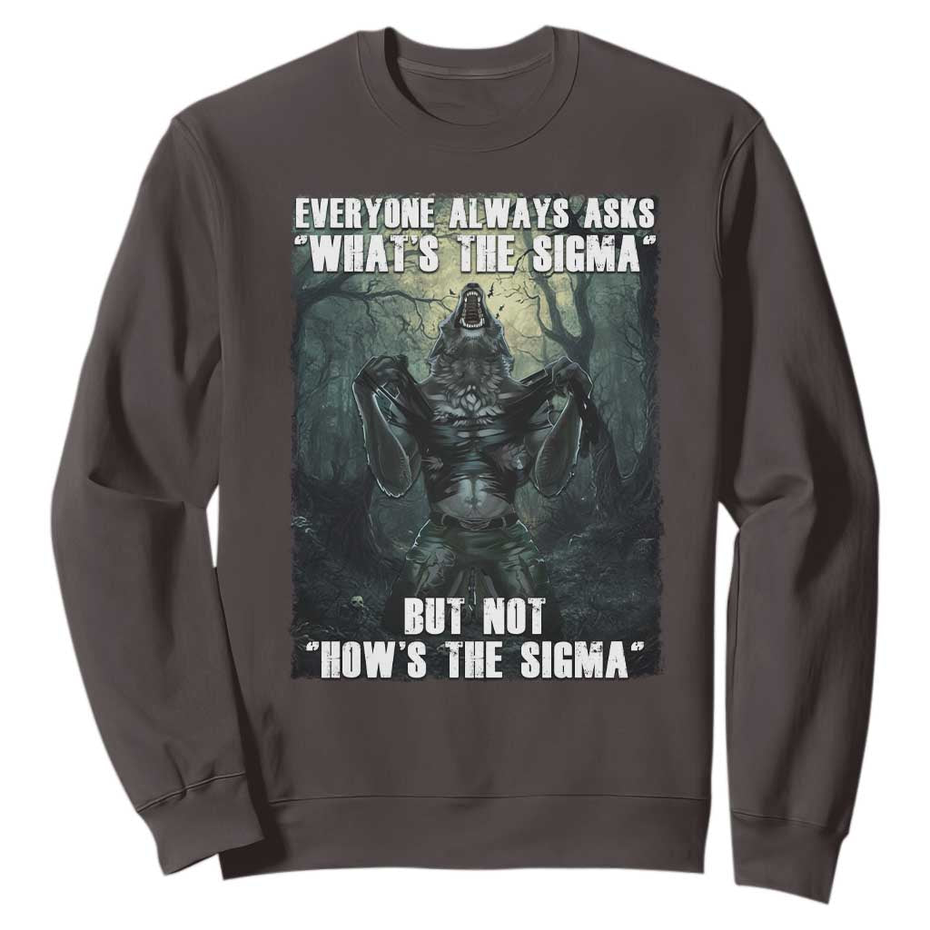 Funny Meme Wolf Alpha Sweatshirt Everyone Always Asks What's The Sigma But Not How's The Sigma TS09 Dark Chocolate Print Your Wear