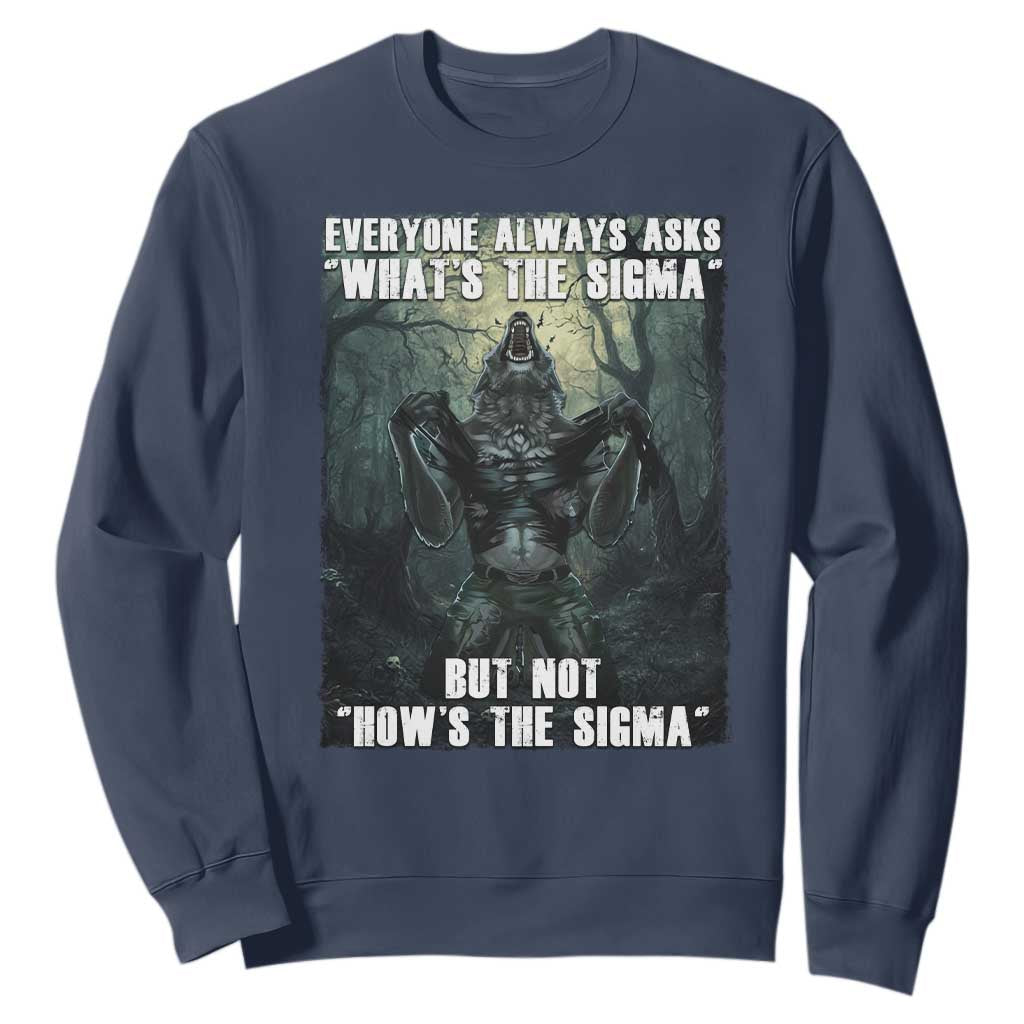 Funny Meme Wolf Alpha Sweatshirt Everyone Always Asks What's The Sigma But Not How's The Sigma TS09 Navy Print Your Wear