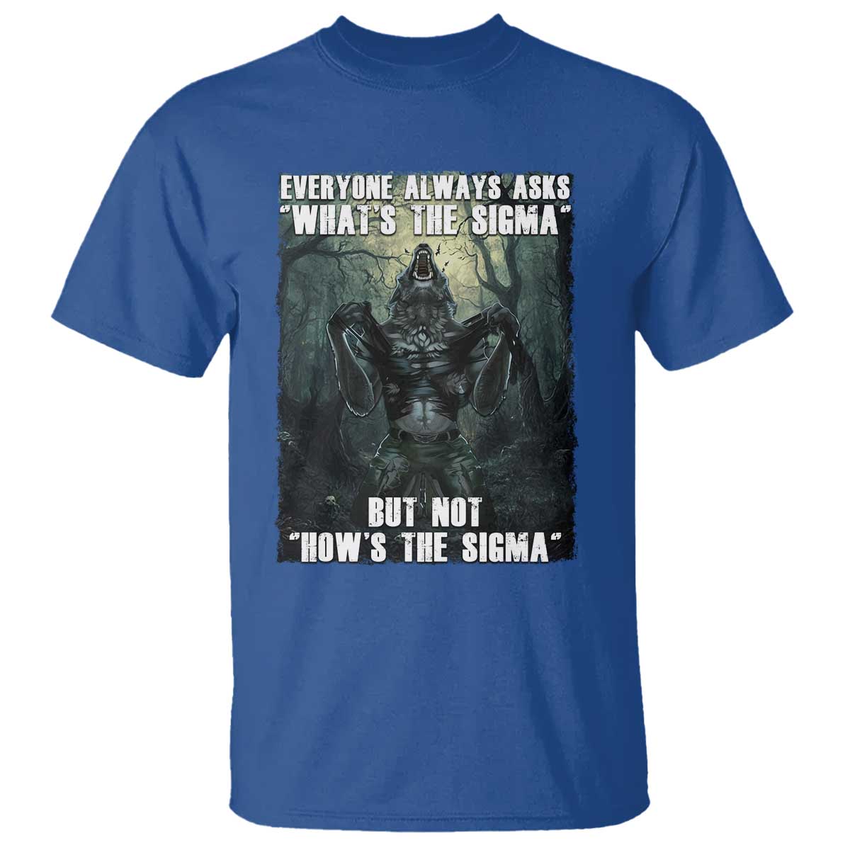 Funny Meme Wolf Alpha T Shirt Everyone Always Asks What's The Sigma But Not How's The Sigma TS09 Royal Blue Print Your Wear