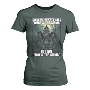 Funny Meme Wolf Alpha T Shirt For Women Everyone Always Asks What's The Sigma But Not How's The Sigma TS09 Dark Forest Green Print Your Wear