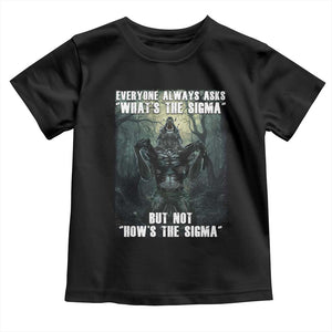 Funny Meme Wolf Alpha Toddler T Shirt Everyone Always Asks What's The Sigma But Not How's The Sigma TS09 Black Print Your Wear