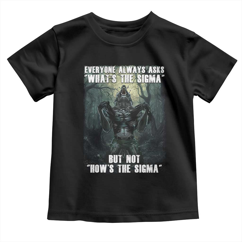Funny Meme Wolf Alpha Toddler T Shirt Everyone Always Asks What's The Sigma But Not How's The Sigma TS09 Black Print Your Wear