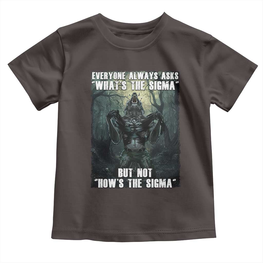Funny Meme Wolf Alpha Toddler T Shirt Everyone Always Asks What's The Sigma But Not How's The Sigma TS09 Dark Chocolate Print Your Wear