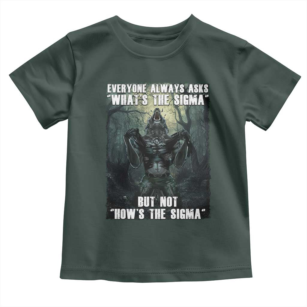 Funny Meme Wolf Alpha Toddler T Shirt Everyone Always Asks What's The Sigma But Not How's The Sigma TS09 Dark Forest Green Print Your Wear