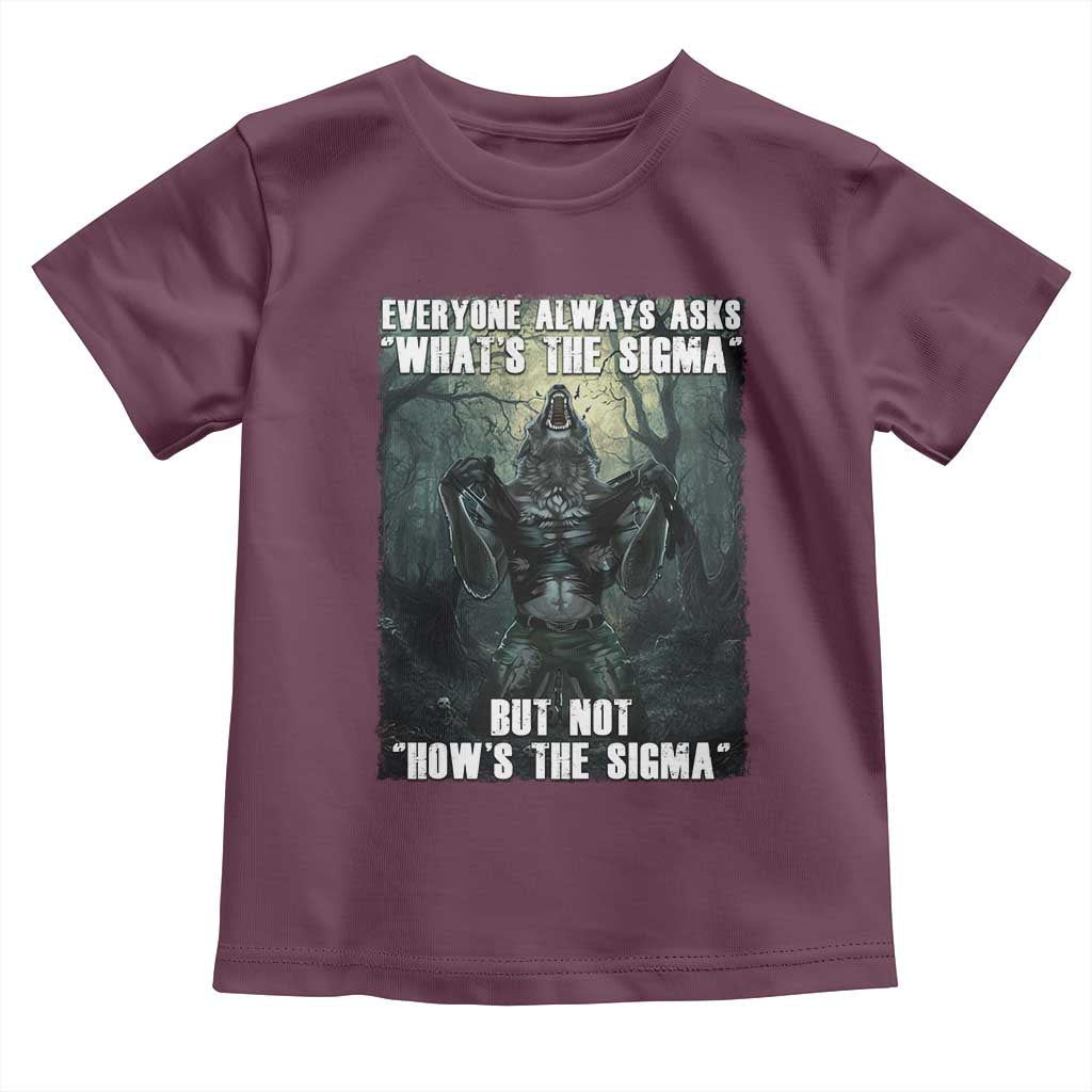 Funny Meme Wolf Alpha Toddler T Shirt Everyone Always Asks What's The Sigma But Not How's The Sigma TS09 Maroon Print Your Wear