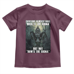 Funny Meme Wolf Alpha Toddler T Shirt Everyone Always Asks What's The Sigma But Not How's The Sigma TS09 Maroon Print Your Wear