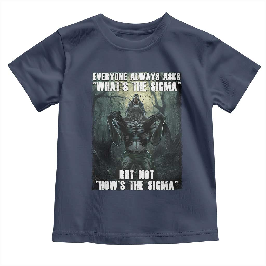 Funny Meme Wolf Alpha Toddler T Shirt Everyone Always Asks What's The Sigma But Not How's The Sigma TS09 Navy Print Your Wear