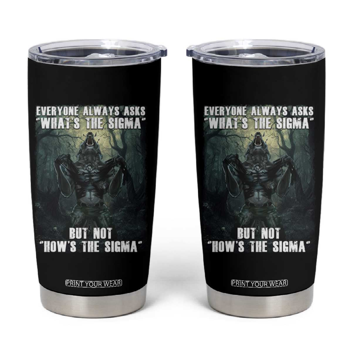 Funny Meme Wolf Alpha Tumbler Cup Everyone Always Asks What's The Sigma But Not How's The Sigma TS09 Black Print Your Wear