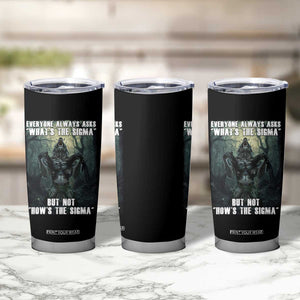 Funny Meme Wolf Alpha Tumbler Cup Everyone Always Asks What's The Sigma But Not How's The Sigma TS09 Print Your Wear