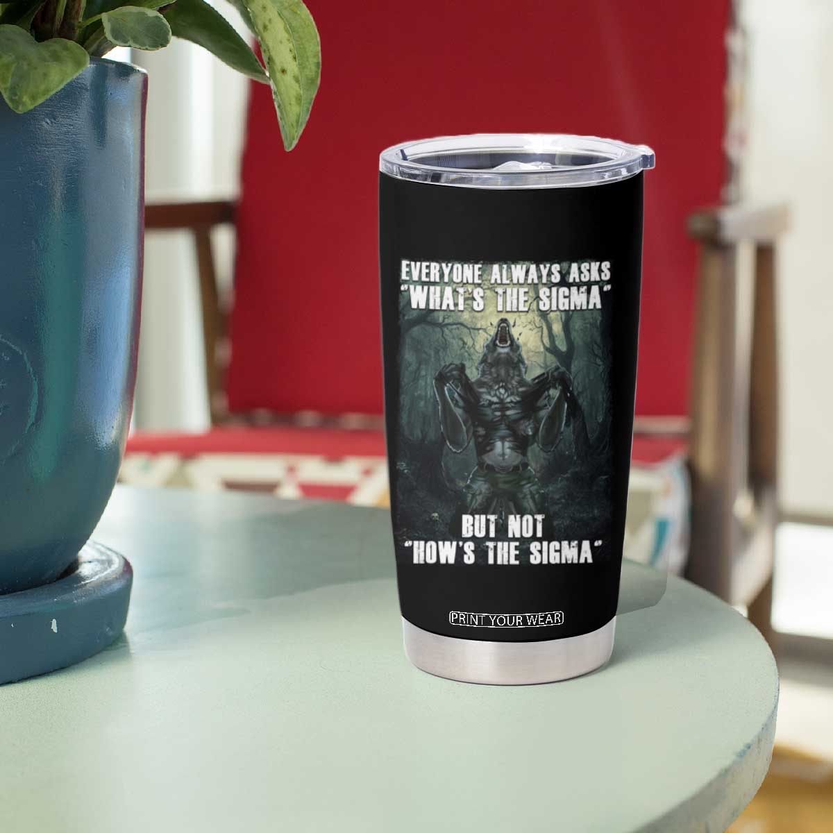 Funny Meme Wolf Alpha Tumbler Cup Everyone Always Asks What's The Sigma But Not How's The Sigma TS09 Print Your Wear