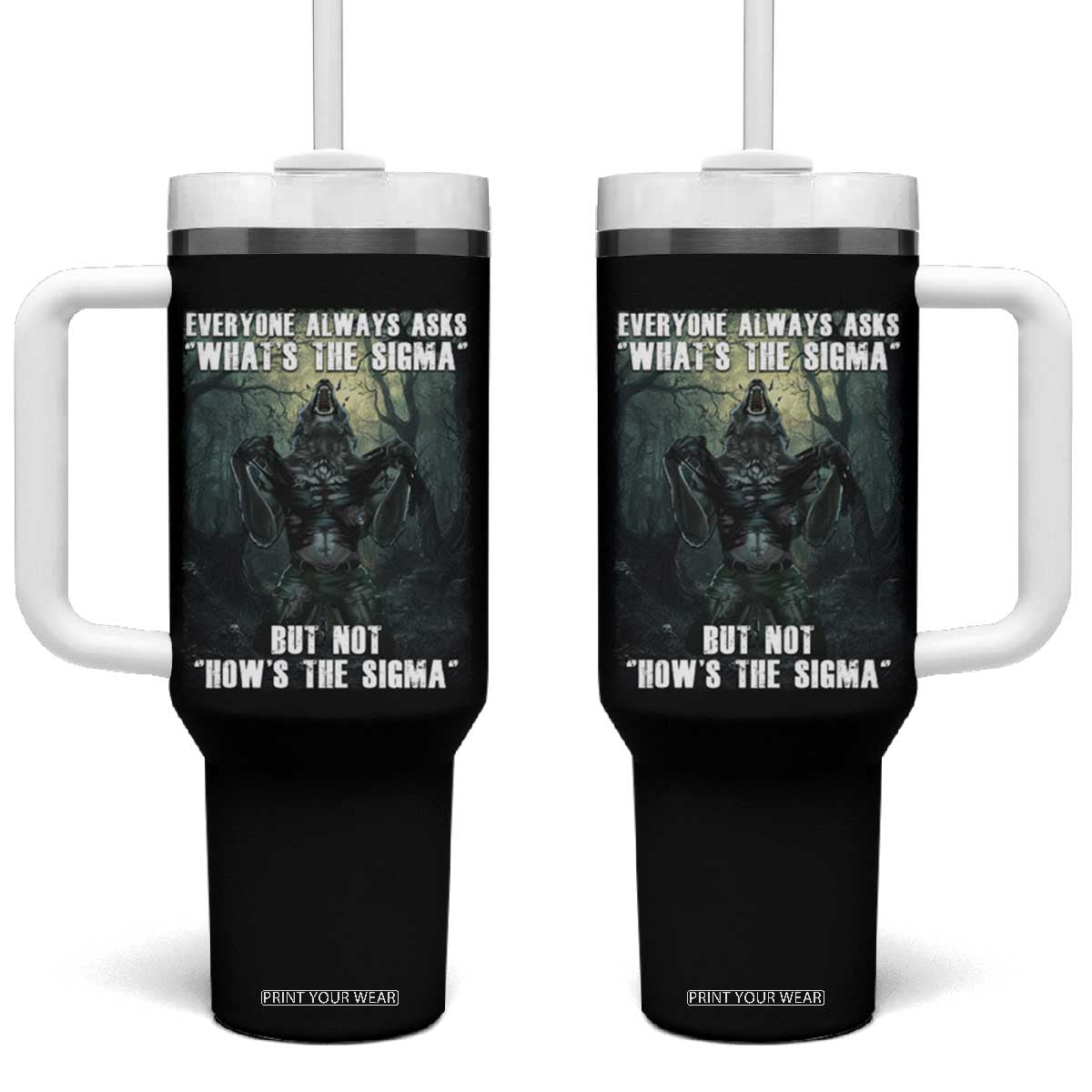 Funny Meme Wolf Alpha Tumbler With Handle Everyone Always Asks What's The Sigma But Not How's The Sigma TS09 One Size: 40 oz Black Print Your Wear