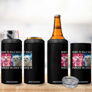 Funny Cat Meme 4 in 1 Can Cooler Tumbler Born To Dilly Dally Forced To Lock In TS09 Print Your Wear