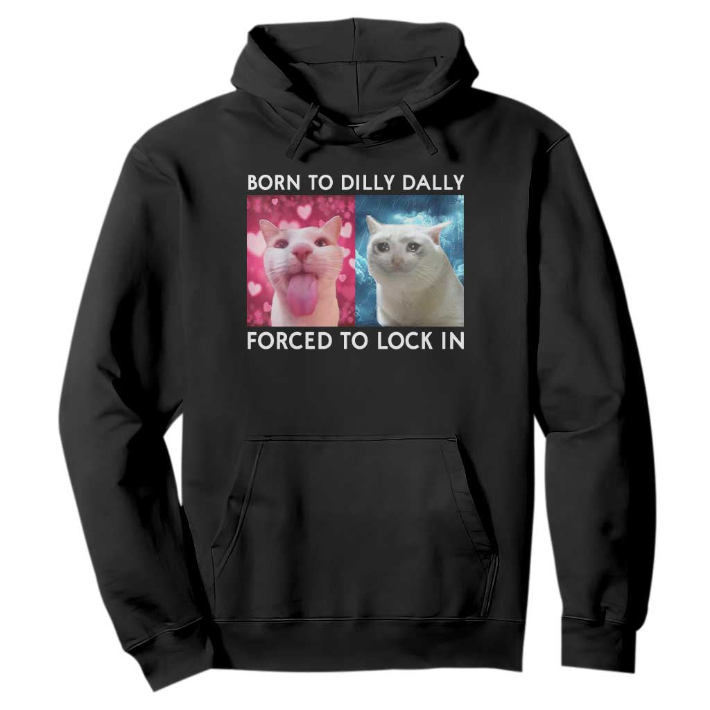 Funny Cat Meme Hoodie Born To Dilly Dally Forced To Lock In TS09 Black Print Your Wear
