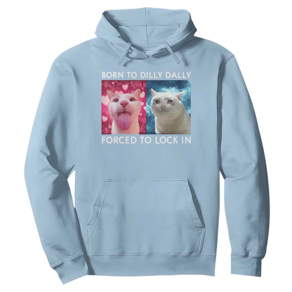 Funny Cat Meme Hoodie Born To Dilly Dally Forced To Lock In TS09 Light Blue Print Your Wear