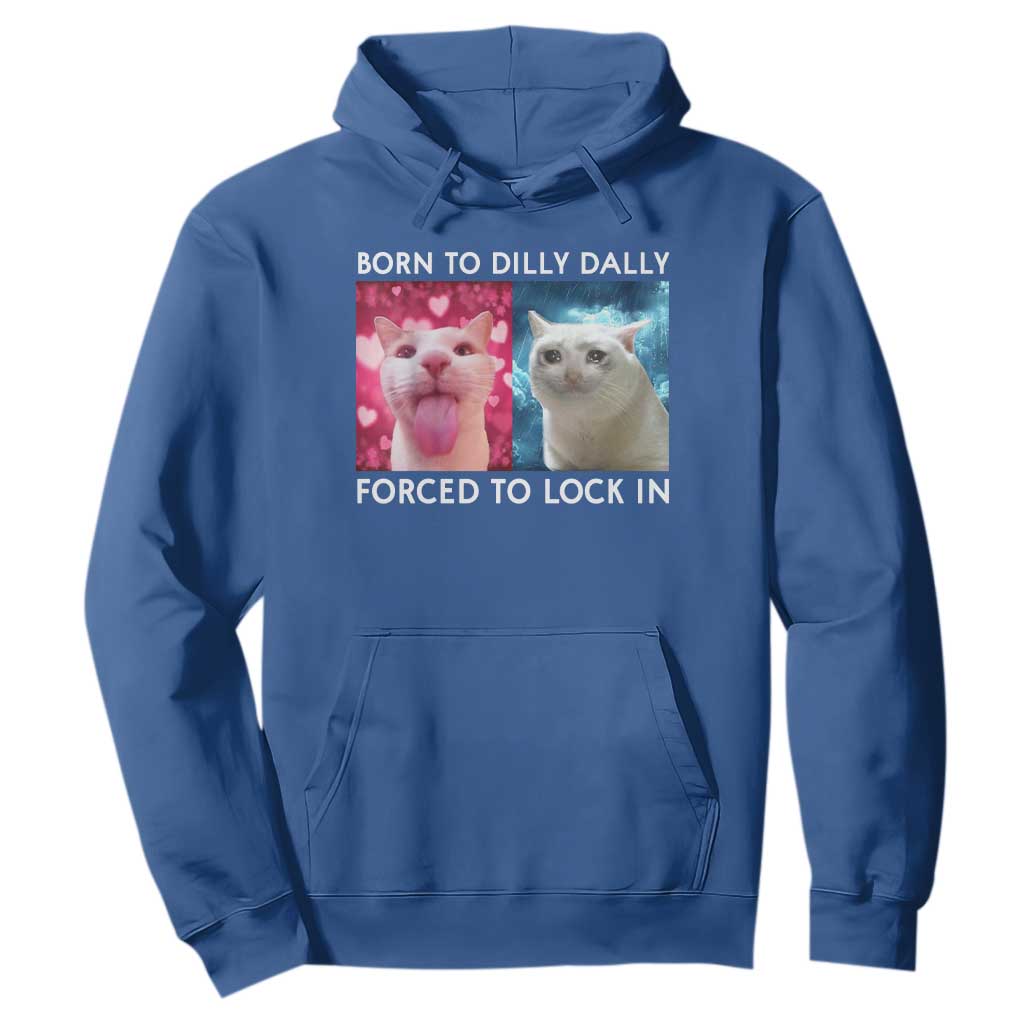 Funny Cat Meme Hoodie Born To Dilly Dally Forced To Lock In TS09 Royal Blue Print Your Wear