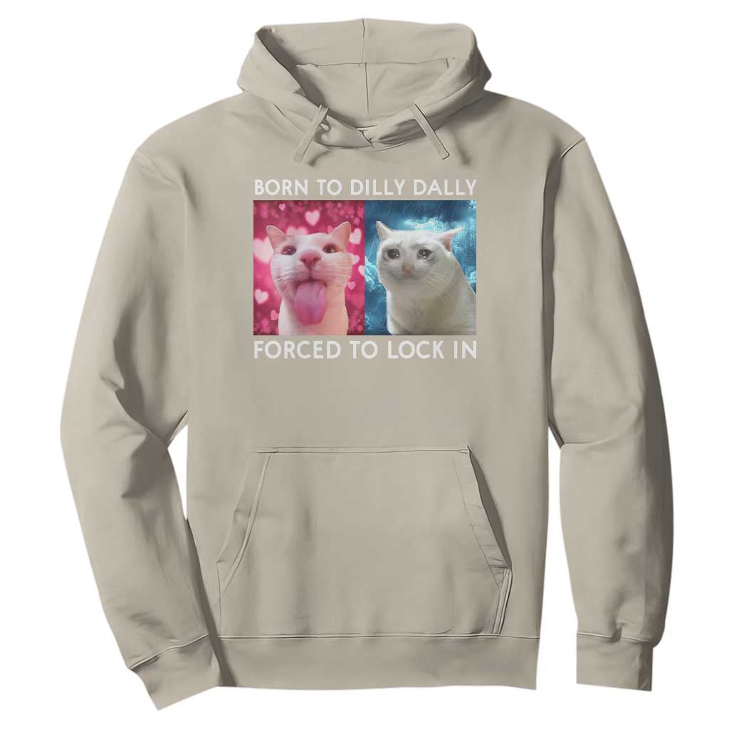 Funny Cat Meme Hoodie Born To Dilly Dally Forced To Lock In TS09 Sand Print Your Wear