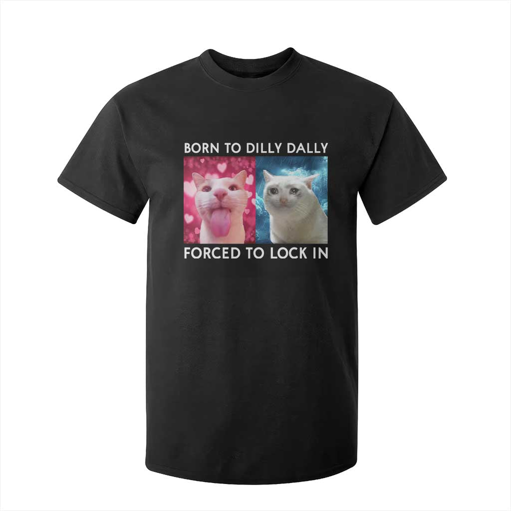 Funny Cat Meme T Shirt For Kid Born To Dilly Dally Forced To Lock In TS09 Black Print Your Wear